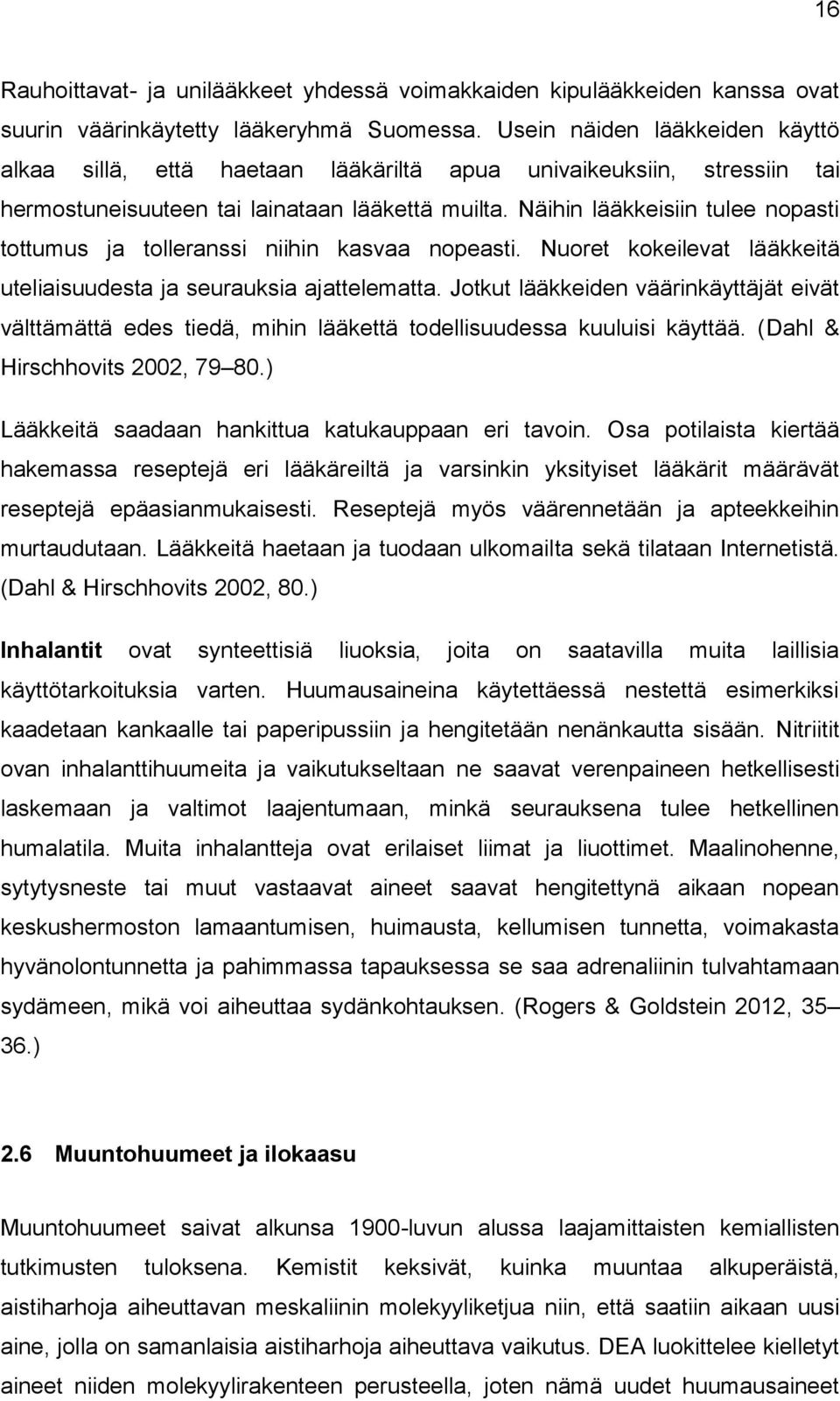 Näihin lääkkeisiin tulee nopasti tottumus ja tolleranssi niihin kasvaa nopeasti. Nuoret kokeilevat lääkkeitä uteliaisuudesta ja seurauksia ajattelematta.