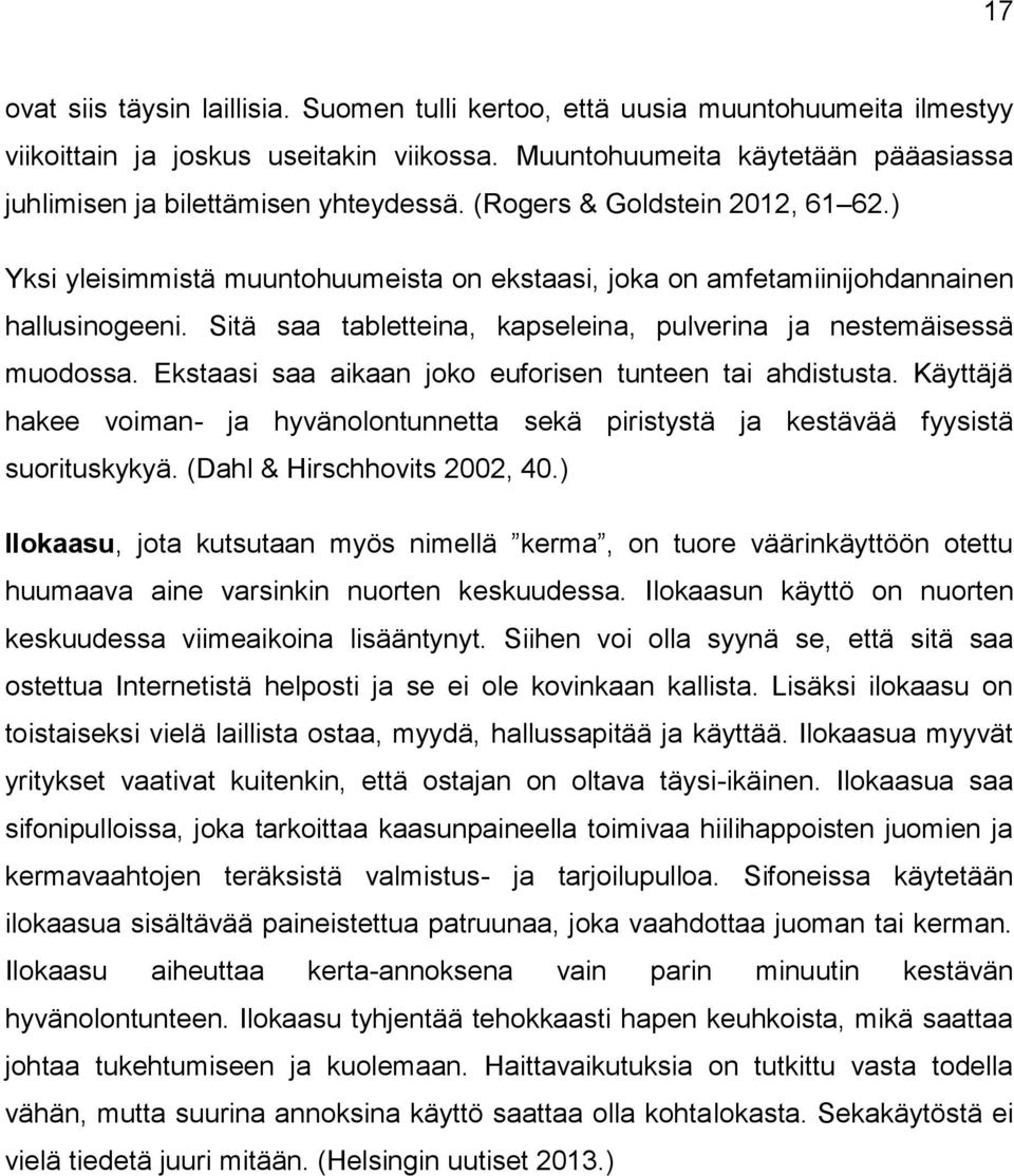 ) Yksi yleisimmistä muuntohuumeista on ekstaasi, joka on amfetamiinijohdannainen hallusinogeeni. Sitä saa tabletteina, kapseleina, pulverina ja nestemäisessä muodossa.