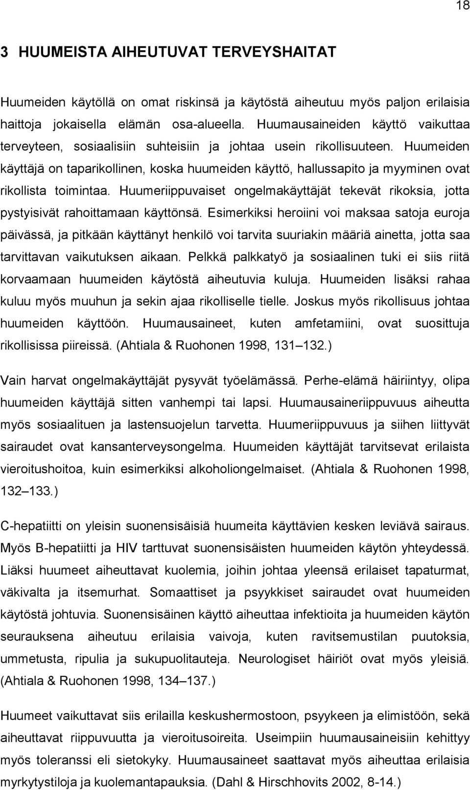 Huumeiden käyttäjä on taparikollinen, koska huumeiden käyttö, hallussapito ja myyminen ovat rikollista toimintaa.