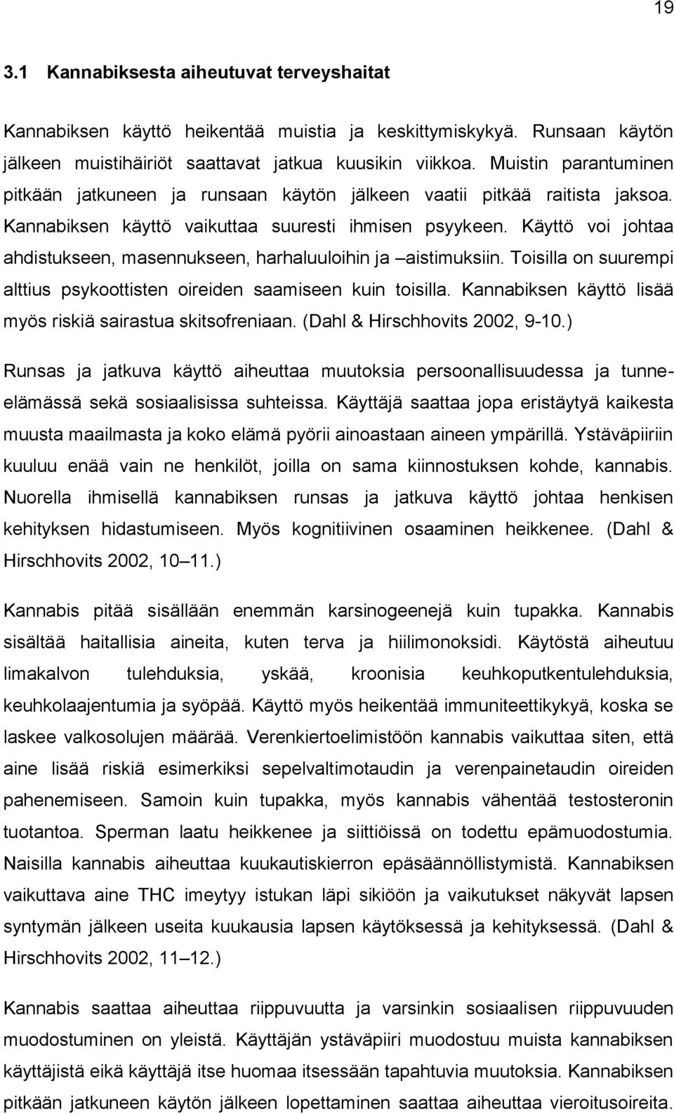 Käyttö voi johtaa ahdistukseen, masennukseen, harhaluuloihin ja aistimuksiin. Toisilla on suurempi alttius psykoottisten oireiden saamiseen kuin toisilla.