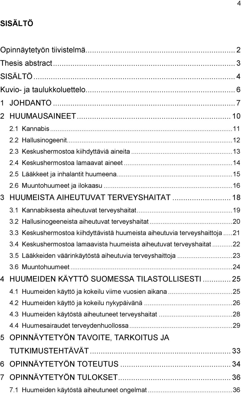 .. 18 3.1 Kannabiksesta aiheutuvat terveyshaitat... 19 3.2 Hallusinogeeneista aiheutuvat terveyshaitat... 20 3.3 Keskushermostoa kiihdyttävistä huumeista aiheutuvia terveyshaittoja... 21 3.