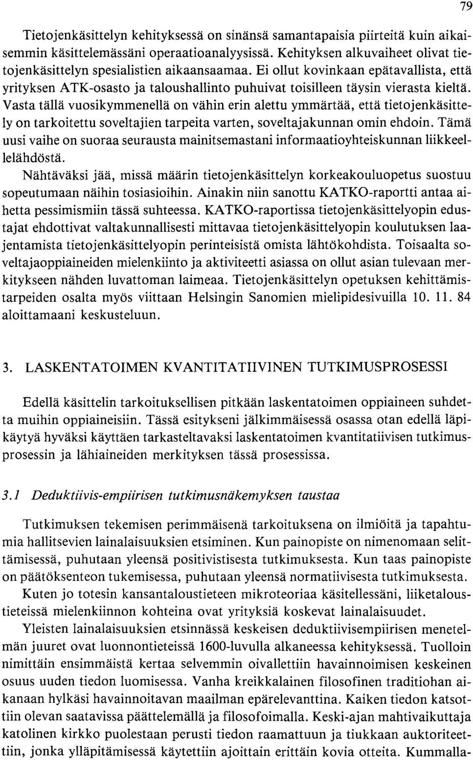 Vasta tällä vuosikymmenellä on vähin erin alettu ymmärtää, että tietojenkäsittely on tarkoitettu soveltajien tarpeita varten, soveltajakunnan omin ehdoin.