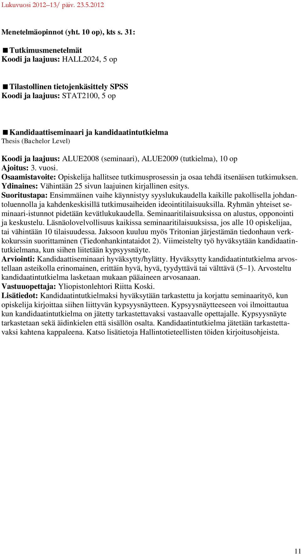 Koodi ja laajuus: ALUE2008 (seminaari), ALUE2009 (tutkielma), 10 op Ajoitus: 3. vuosi. Osaamistavoite: Opiskelija hallitsee tutkimusprosessin ja osaa tehdä itsenäisen tutkimuksen.