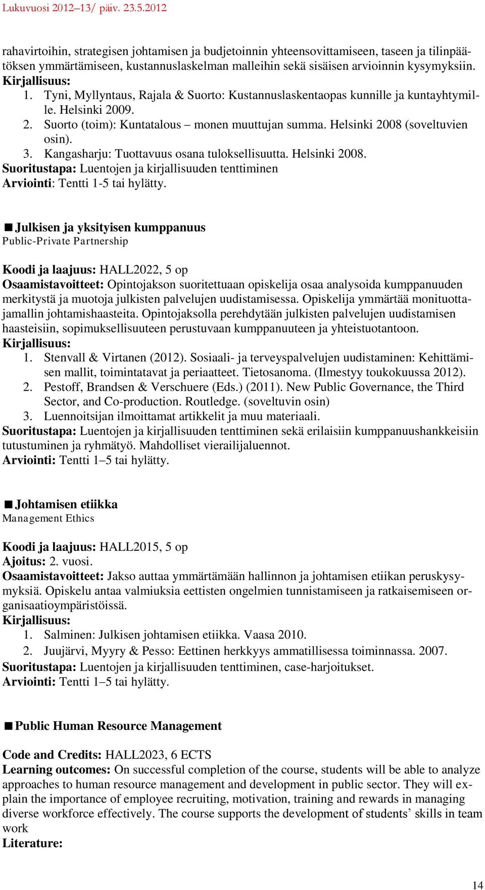 Kangasharju: Tuottavuus osana tuloksellisuutta. Helsinki 2008. Suoritustapa: Luentojen ja kirjallisuuden tenttiminen Arviointi: Tentti 1-5 tai hylätty.