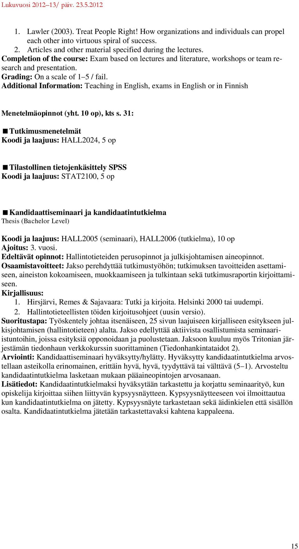 Additional Information: Teaching in English, exams in English or in Finnish Menetelmäopinnot (yht. 10 op), kts s.