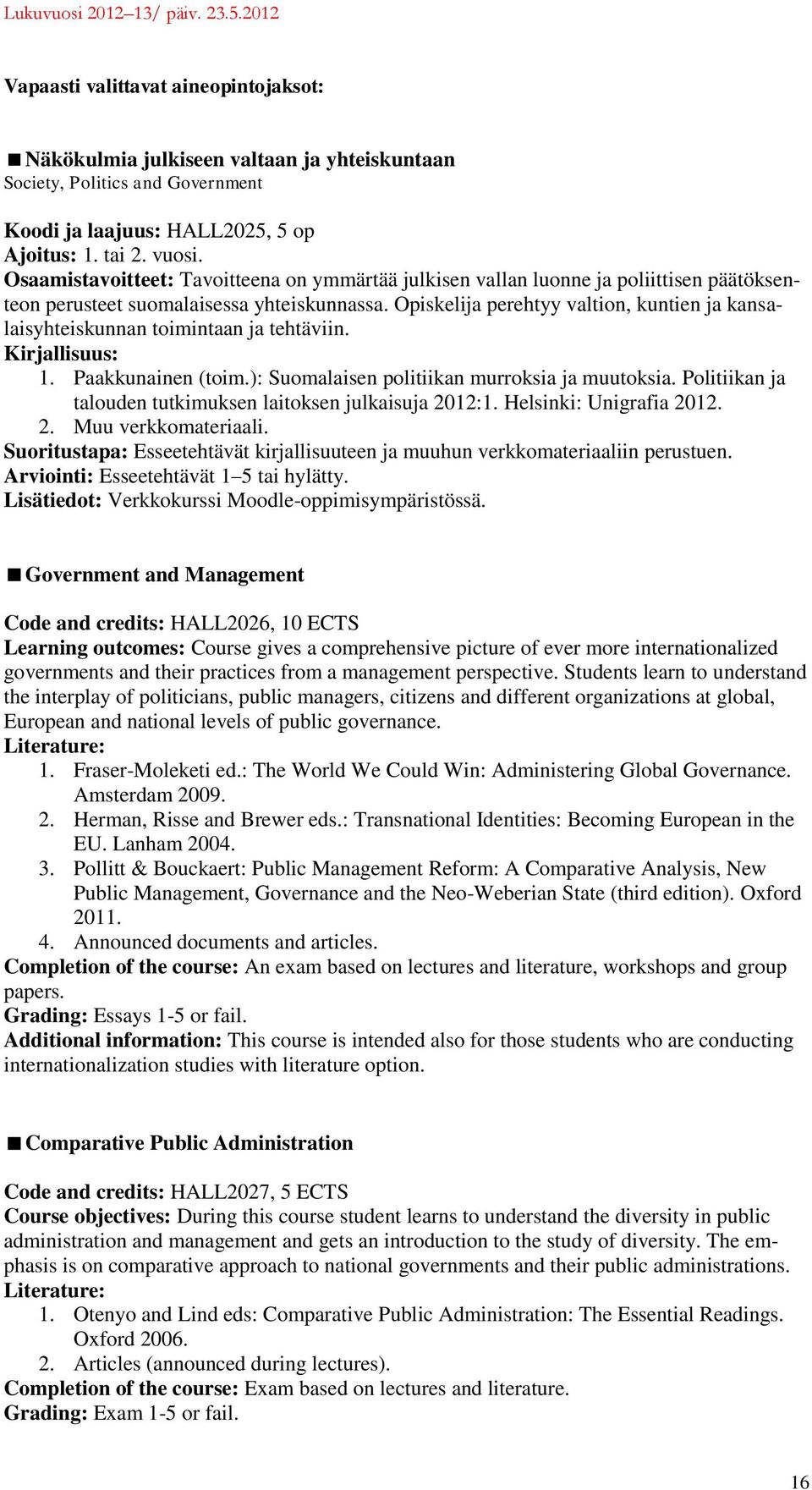 Opiskelija perehtyy valtion, kuntien ja kansalaisyhteiskunnan toimintaan ja tehtäviin. 1. Paakkunainen (toim.): Suomalaisen politiikan murroksia ja muutoksia.