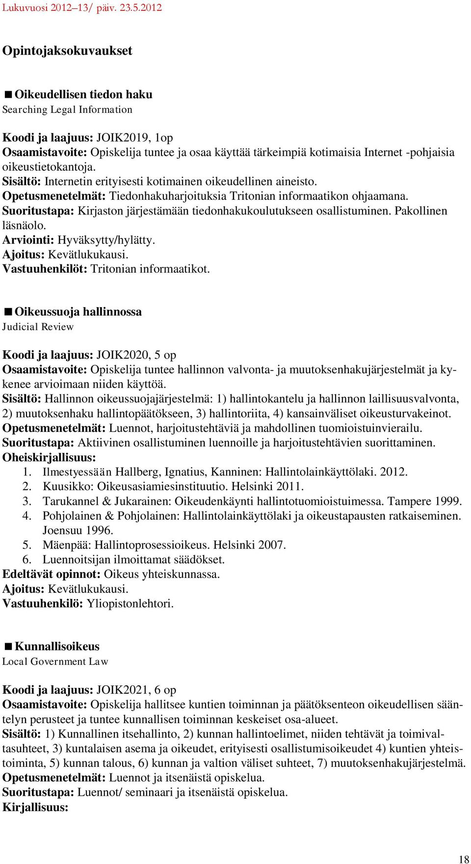 Suoritustapa: Kirjaston järjestämään tiedonhakukoulutukseen osallistuminen. Pakollinen läsnäolo. Arviointi: Hyväksytty/hylätty. Ajoitus: Kevätlukukausi. Vastuuhenkilöt: Tritonian informaatikot.