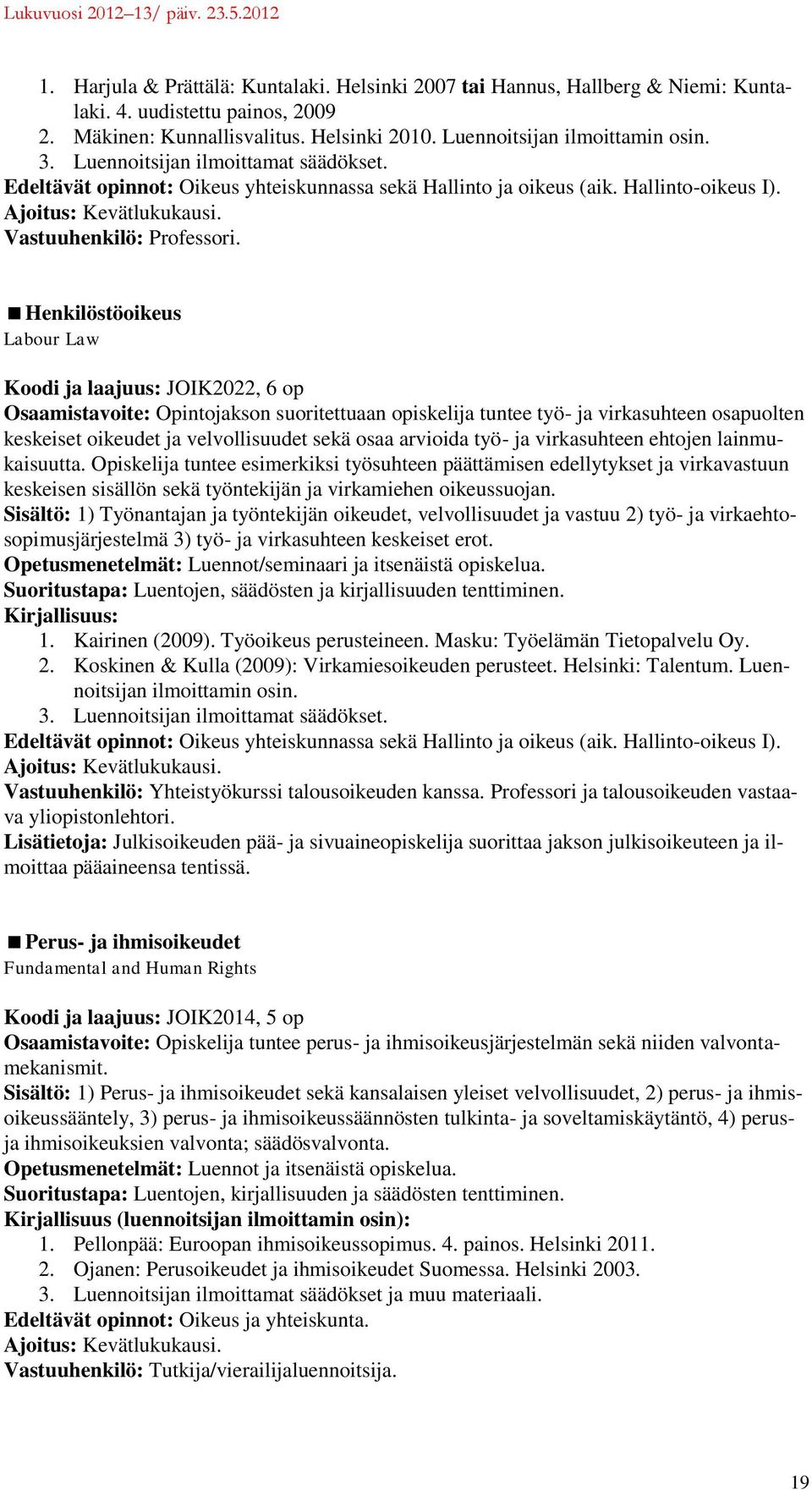 Henkilöstöoikeus Labour Law Koodi ja laajuus: JOIK2022, 6 op Osaamistavoite: Opintojakson suoritettuaan opiskelija tuntee työ- ja virkasuhteen osapuolten keskeiset oikeudet ja velvollisuudet sekä