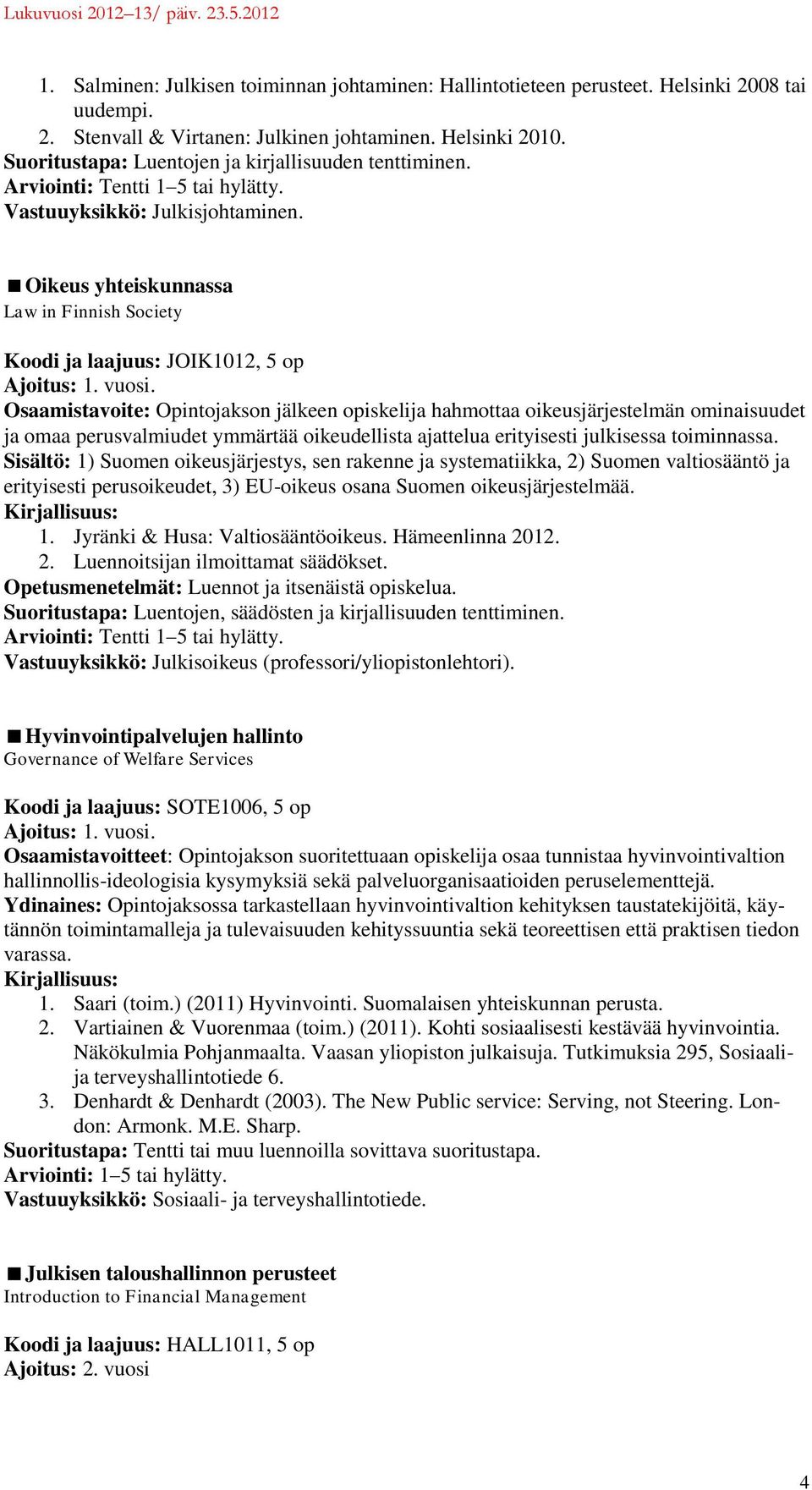 Oikeus yhteiskunnassa Law in Finnish Society Koodi ja laajuus: JOIK1012, 5 op Ajoitus: 1. vuosi.
