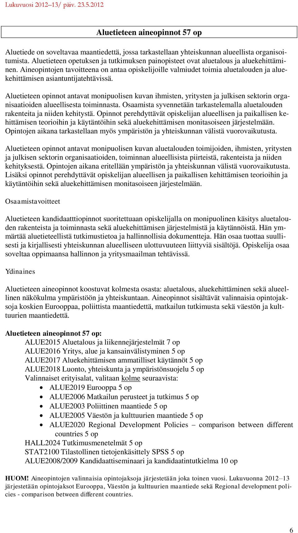 Aineopintojen tavoitteena on antaa opiskelijoille valmiudet toimia aluetalouden ja aluekehittämisen asiantuntijatehtävissä.