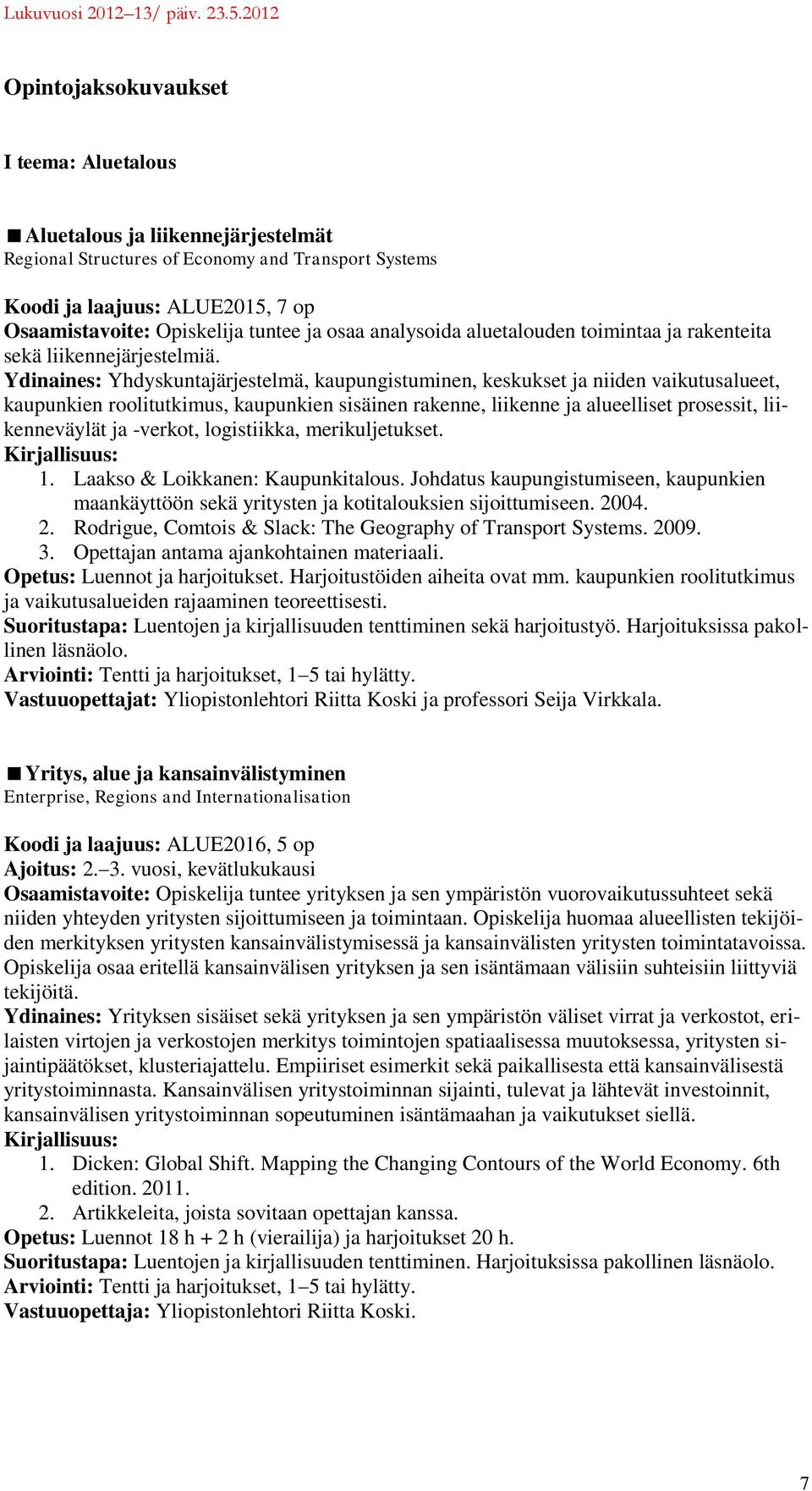 Ydinaines: Yhdyskuntajärjestelmä, kaupungistuminen, keskukset ja niiden vaikutusalueet, kaupunkien roolitutkimus, kaupunkien sisäinen rakenne, liikenne ja alueelliset prosessit, liikenneväylät ja