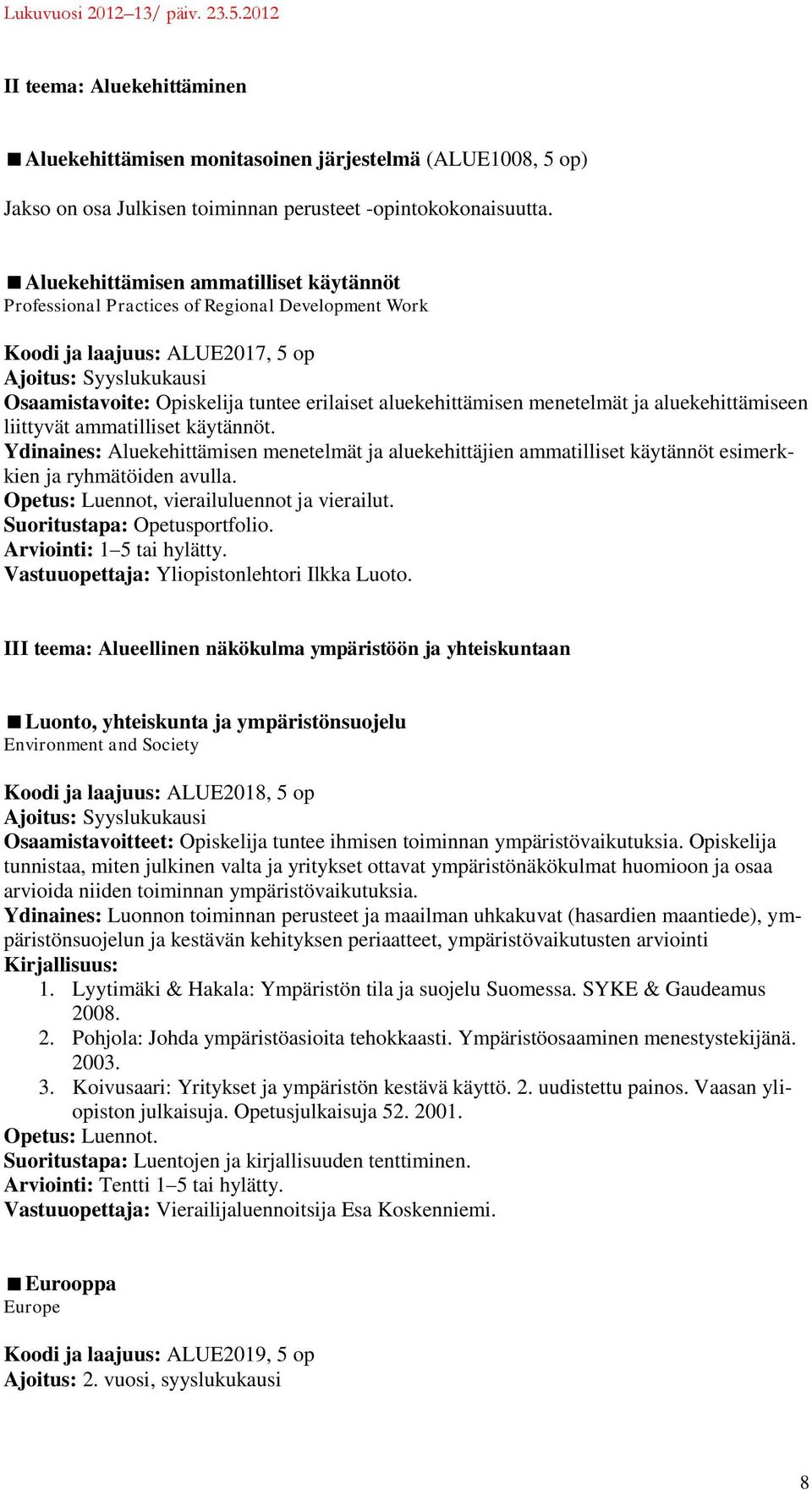 aluekehittämisen menetelmät ja aluekehittämiseen liittyvät ammatilliset käytännöt. Ydinaines: Aluekehittämisen menetelmät ja aluekehittäjien ammatilliset käytännöt esimerkkien ja ryhmätöiden avulla.