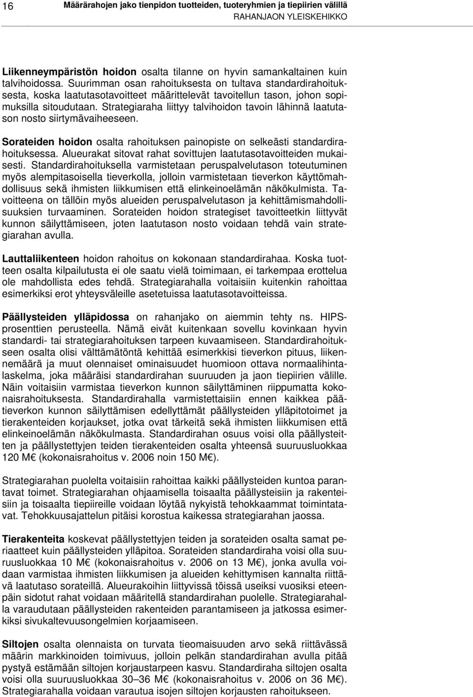 Strategiaraha liittyy talvihoidon tavoin lähinnä laatutason nosto siirtymävaiheeseen. Sorateiden hoidon osalta rahoituksen painopiste on selkeästi standardirahoituksessa.