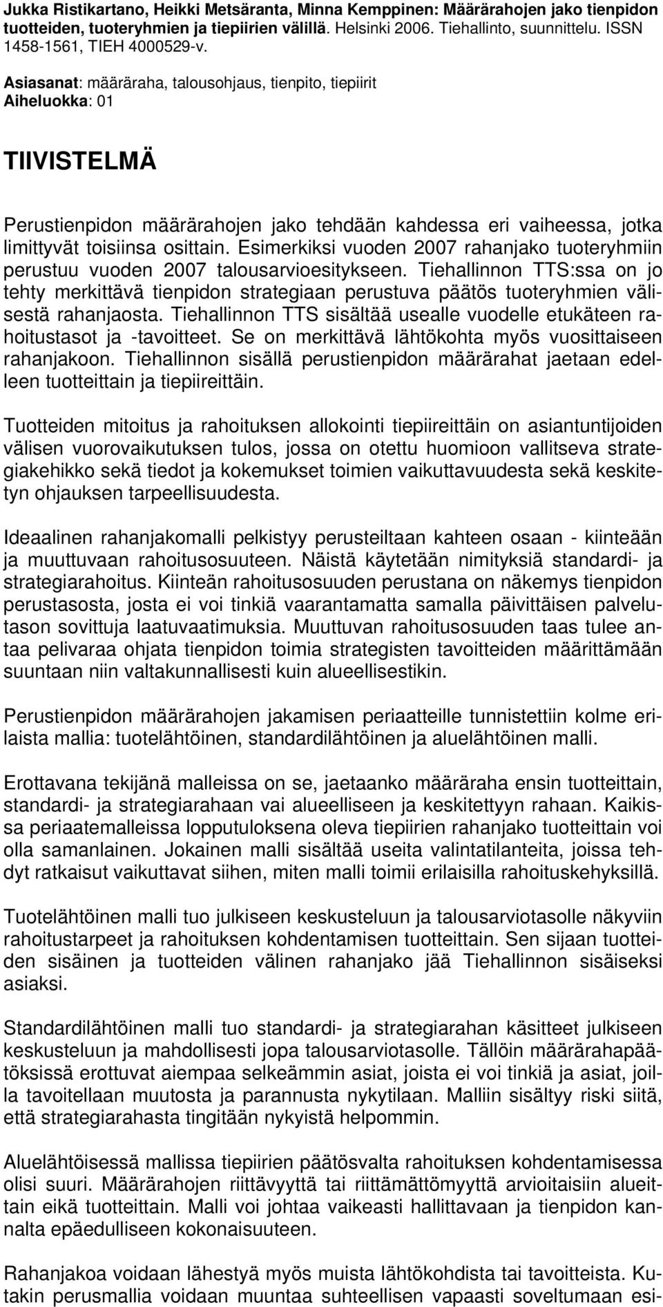 Asiasanat: määräraha, talousohjaus, tienpito, tiepiirit Aiheluokka: 01 TIIVISTELMÄ Perustienpidon määrärahojen jako tehdään kahdessa eri vaiheessa, jotka limittyvät toisiinsa osittain.