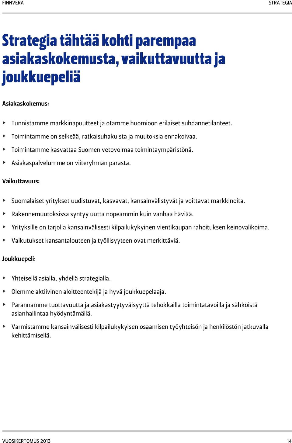 Vaikuttavuus: Suomalaiset yritykset uudistuvat, kasvavat, kansainvälistyvät ja voittavat markkinoita. Rakennemuutoksissa syntyy uutta nopeammin kuin vanhaa häviää.