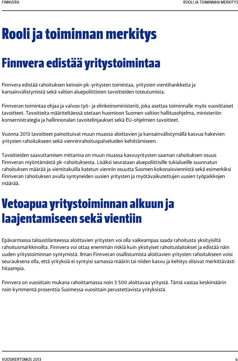 Tavoitteita määriteltäessä otetaan huomioon Suomen valtion hallitusohjelma, ministeriön konsernistrategia ja hallinnonalan tavoitelinjaukset sekä EU-ohjelmien tavoitteet.