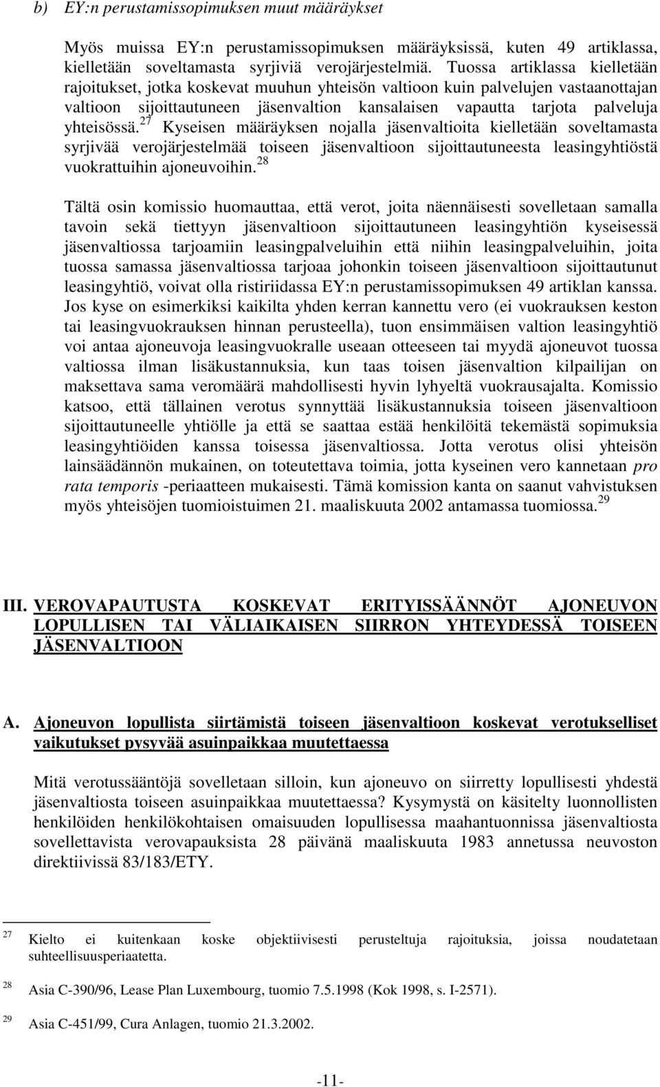 yhteisössä. 27 Kyseisen määräyksen nojalla jäsenvaltioita kielletään soveltamasta syrjivää verojärjestelmää toiseen jäsenvaltioon sijoittautuneesta leasingyhtiöstä vuokrattuihin ajoneuvoihin.