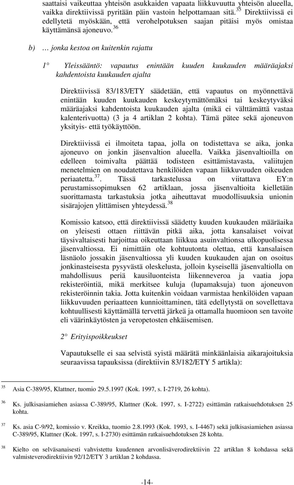 36 b) jonka kestoa on kuitenkin rajattu 1 Yleissääntö: vapautus enintään kuuden kuukauden määräajaksi kahdentoista kuukauden ajalta Direktiivissä 83/183/ETY säädetään, että vapautus on myönnettävä