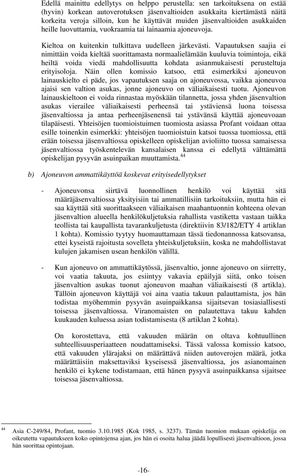 Vapautuksen saajia ei nimittäin voida kieltää suorittamasta normaalielämään kuuluvia toimintoja, eikä heiltä voida viedä mahdollisuutta kohdata asianmukaisesti perusteltuja erityisoloja.
