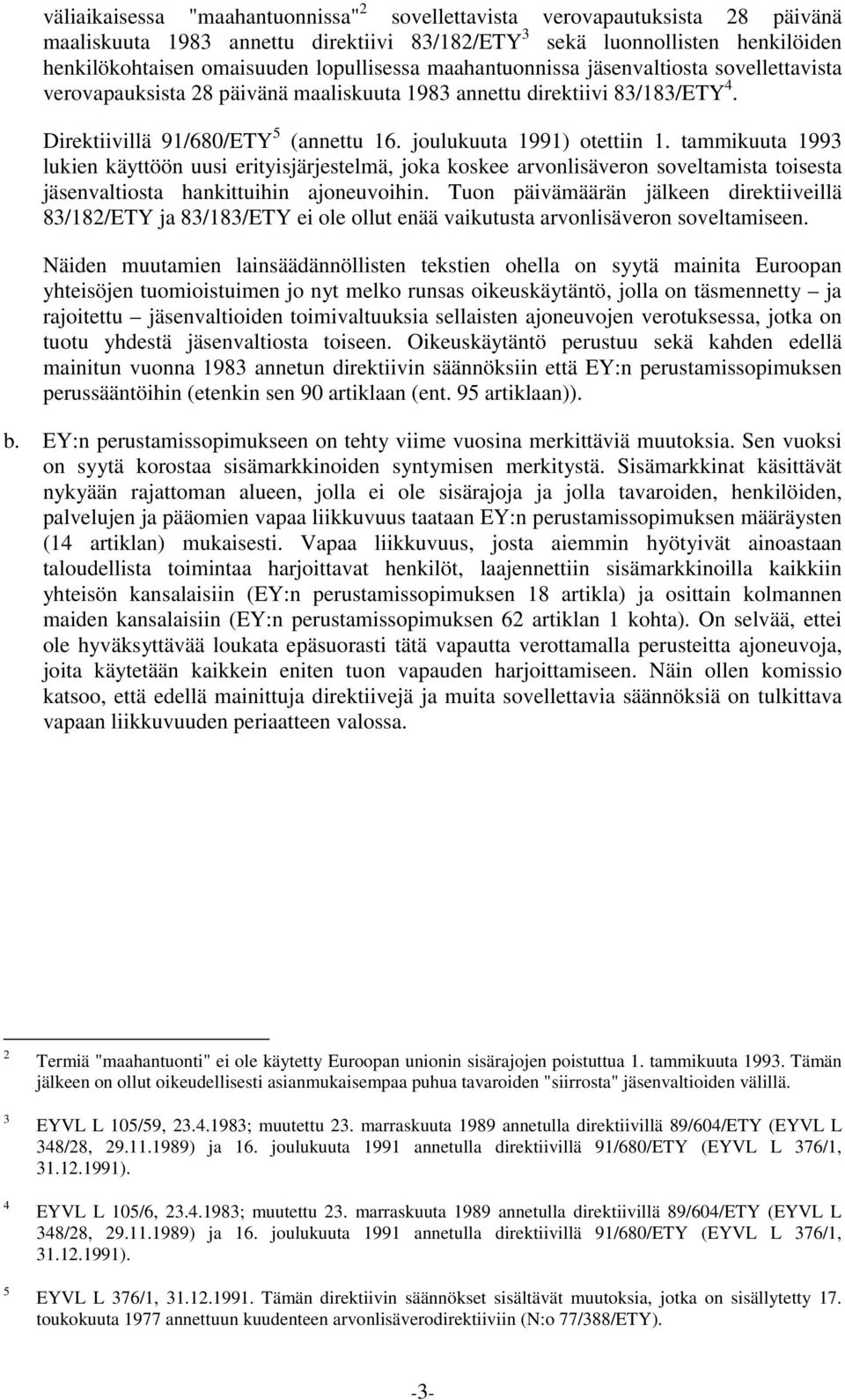 joulukuuta 1991) otettiin 1. tammikuuta 1993 lukien käyttöön uusi erityisjärjestelmä, joka koskee arvonlisäveron soveltamista toisesta jäsenvaltiosta hankittuihin ajoneuvoihin.