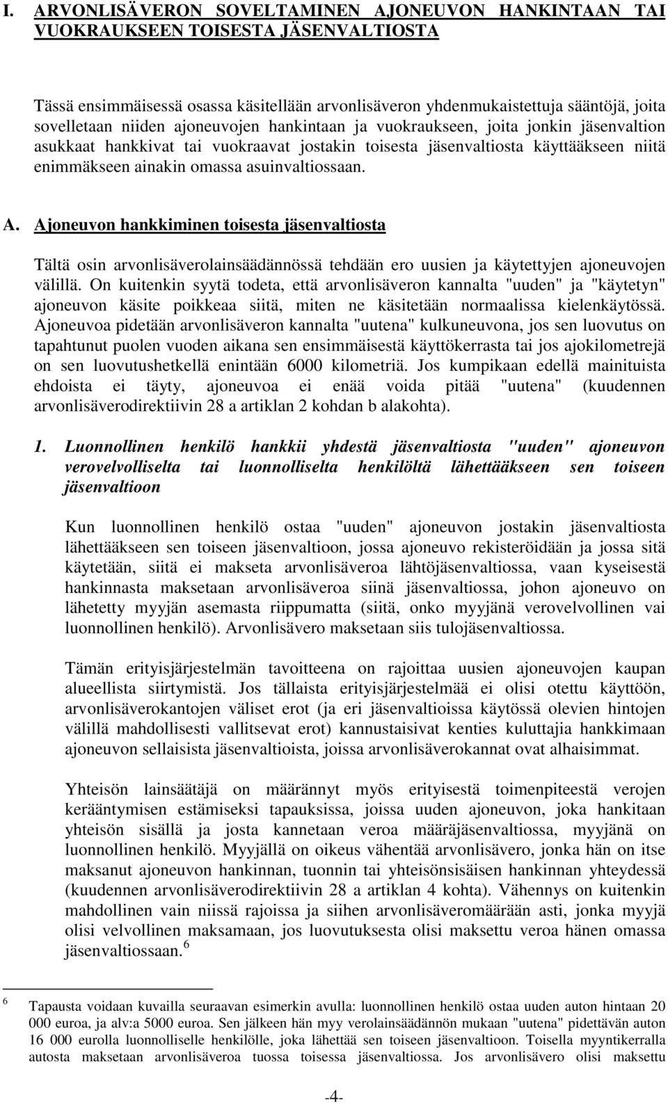 asuinvaltiossaan. A. Ajoneuvon hankkiminen toisesta jäsenvaltiosta Tältä osin arvonlisäverolainsäädännössä tehdään ero uusien ja käytettyjen ajoneuvojen välillä.