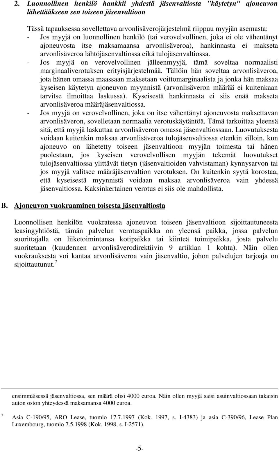 tulojäsenvaltiossa. - Jos myyjä on verovelvollinen jälleenmyyjä, tämä soveltaa normaalisti marginaaliverotuksen erityisjärjestelmää.