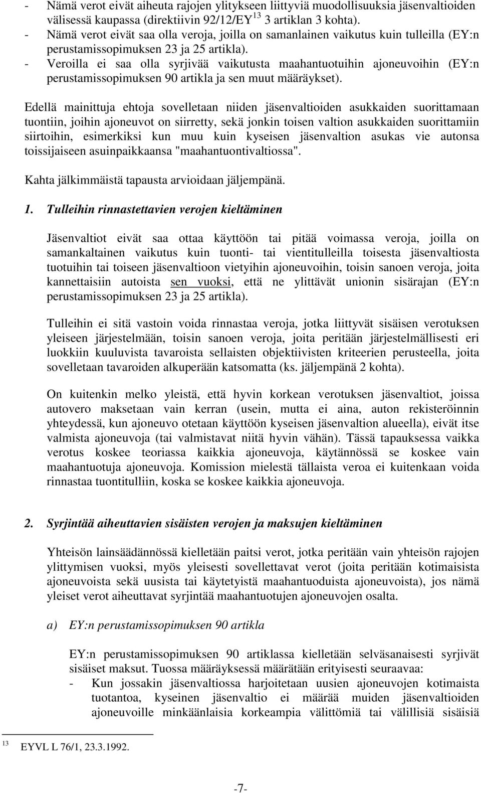 - Veroilla ei saa olla syrjivää vaikutusta maahantuotuihin ajoneuvoihin (EY:n perustamissopimuksen 90 artikla ja sen muut määräykset).