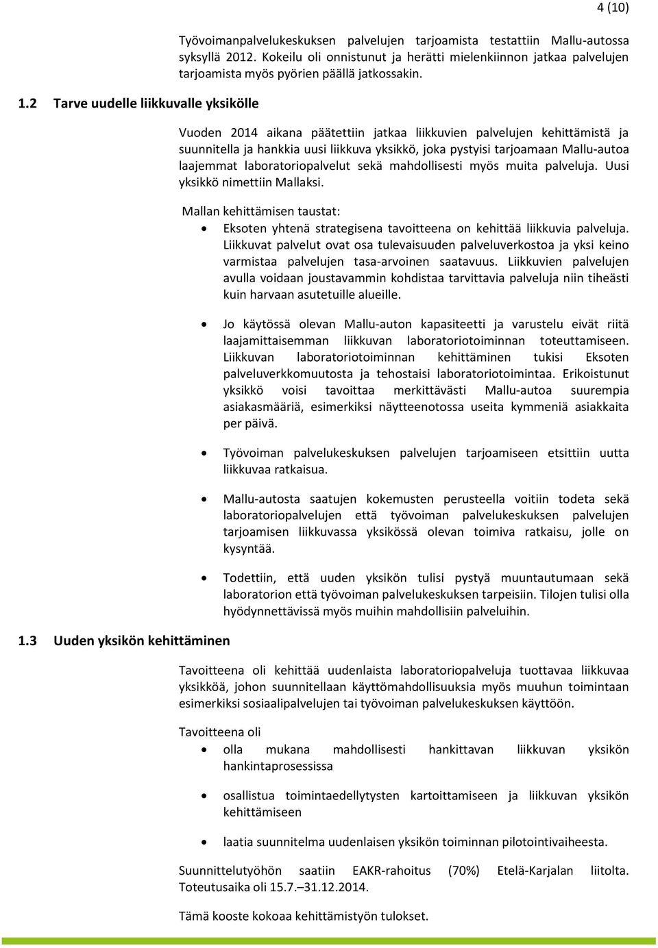 Vuoden 2014 aikana päätettiin jatkaa liikkuvien palvelujen kehittämistä ja suunnitella ja hankkia uusi liikkuva yksikkö, joka pystyisi tarjoamaan Mallu-autoa laajemmat laboratoriopalvelut sekä