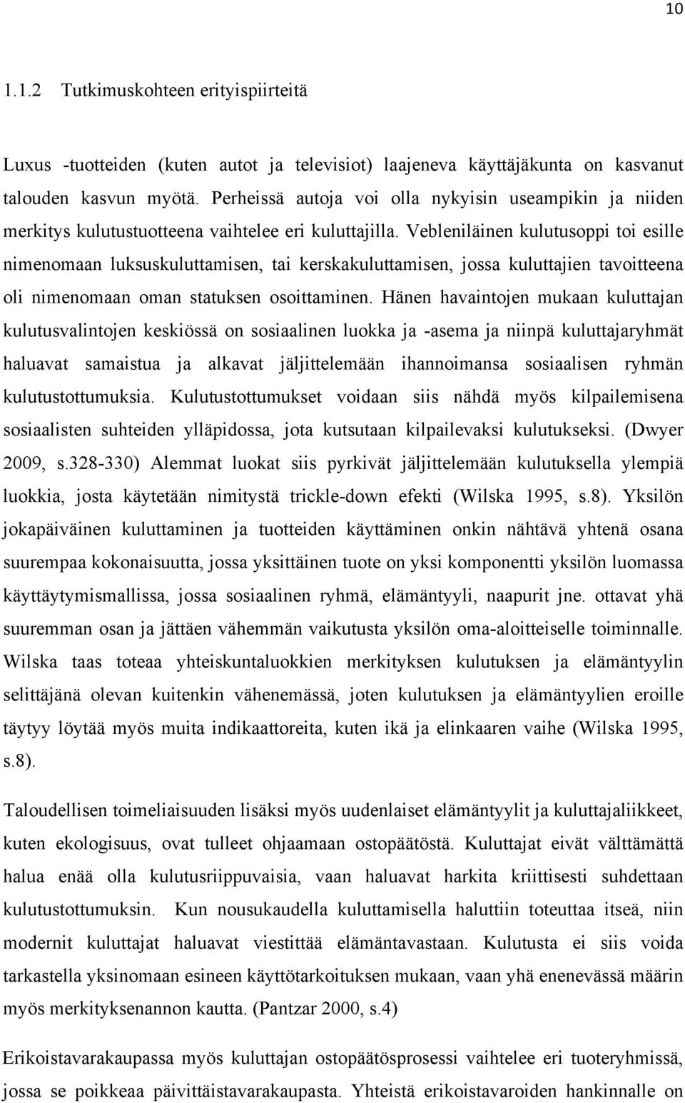 Vebleniläinen kulutusoppi toi esille nimenomaan luksuskuluttamisen, tai kerskakuluttamisen, jossa kuluttajien tavoitteena oli nimenomaan oman statuksen osoittaminen.