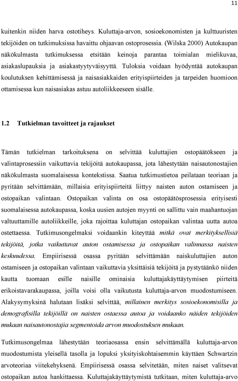 Tuloksia voidaan hyödyntää autokaupan koulutuksen kehittämisessä ja naisasiakkaiden erityispiirteiden ja tarpeiden huomioon ottamisessa kun naisasiakas astuu autoliikkeeseen sisälle. 1.