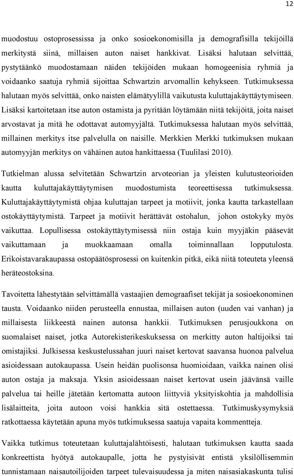 Tutkimuksessa halutaan myös selvittää, onko naisten elämätyylillä vaikutusta kuluttajakäyttäytymiseen.