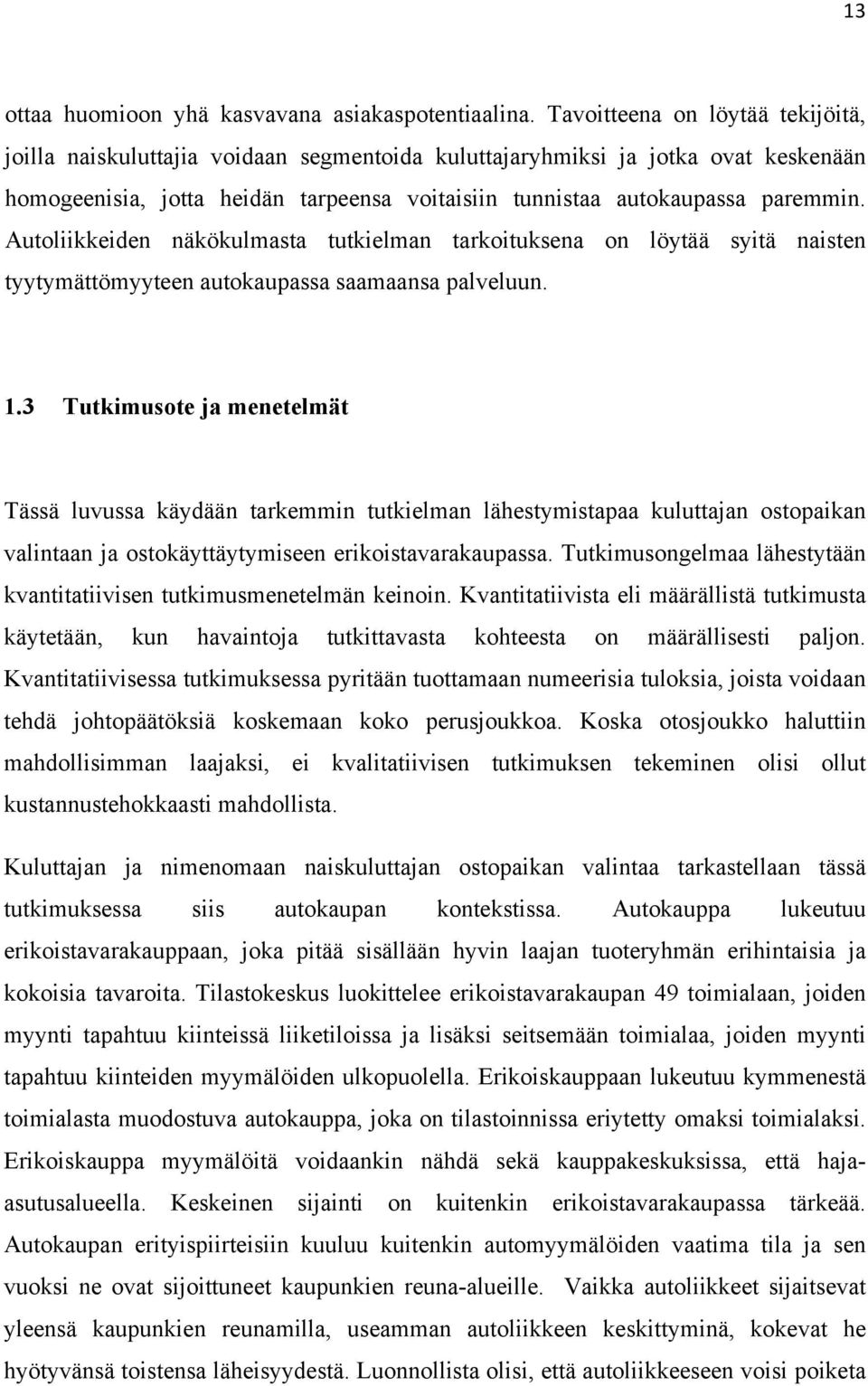 Autoliikkeiden näkökulmasta tutkielman tarkoituksena on löytää syitä naisten tyytymättömyyteen autokaupassa saamaansa palveluun. 1.