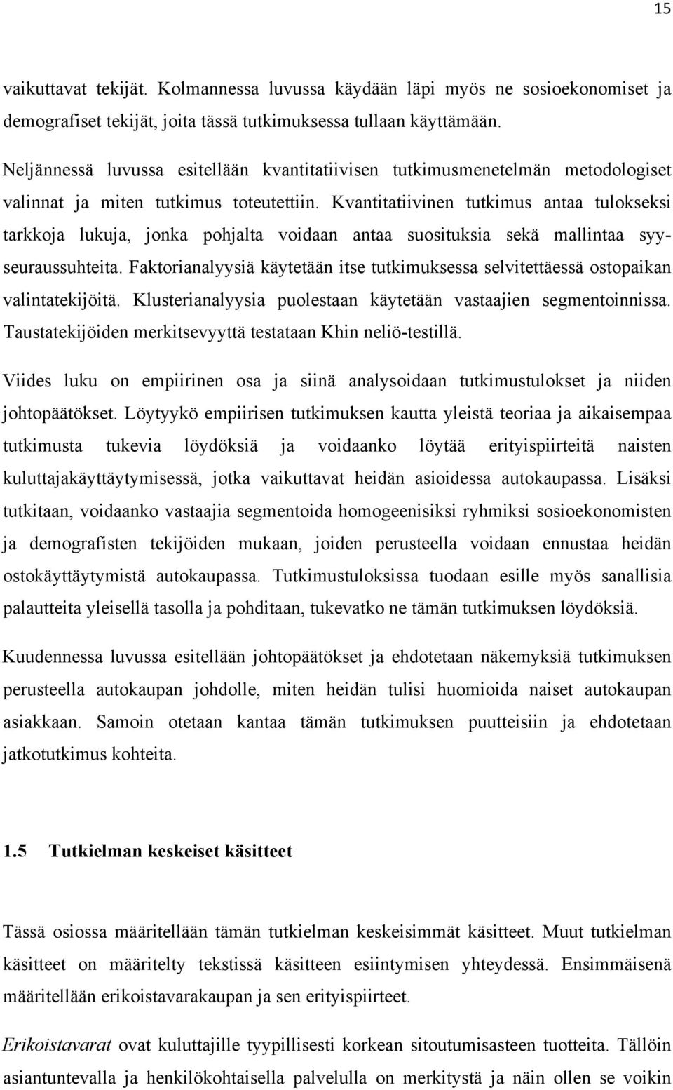 Kvantitatiivinen tutkimus antaa tulokseksi tarkkoja lukuja, jonka pohjalta voidaan antaa suosituksia sekä mallintaa syyseuraussuhteita.