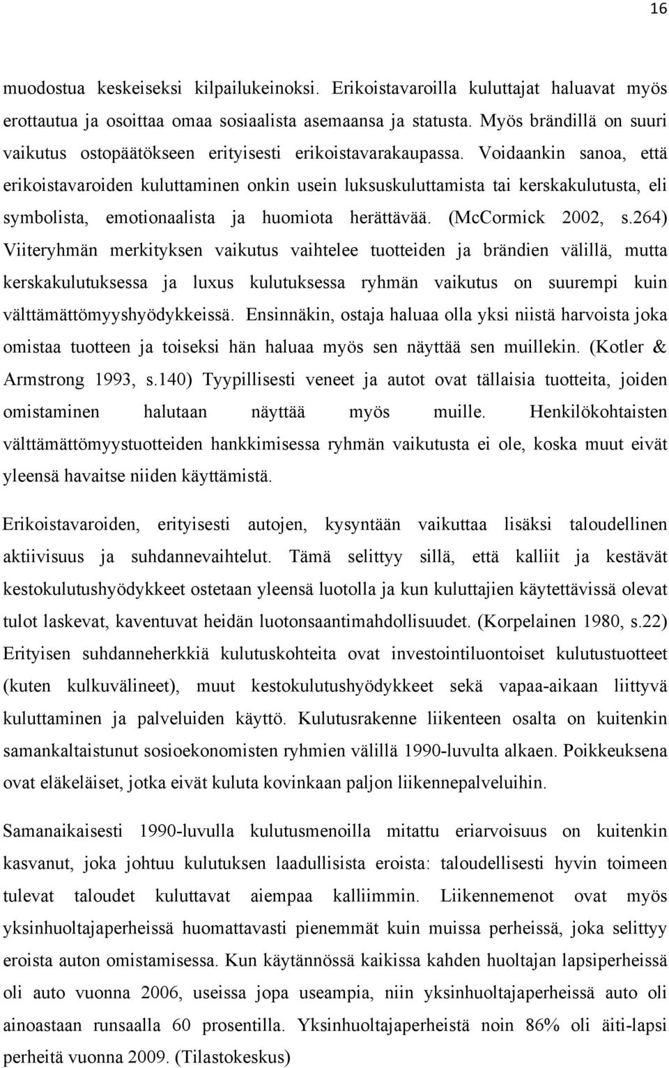 Voidaankin sanoa, että erikoistavaroiden kuluttaminen onkin usein luksuskuluttamista tai kerskakulutusta, eli symbolista, emotionaalista ja huomiota herättävää. (McCormick 2002, s.