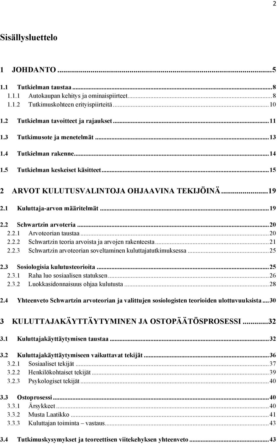 ..20 2.2.1 Arvoteorian taustaa...20 2.2.2 Schwartzin teoria arvoista ja arvojen rakenteesta...21 2.2.3 Schwartzin arvoteorian soveltaminen kuluttajatutkimuksessa...25 2.