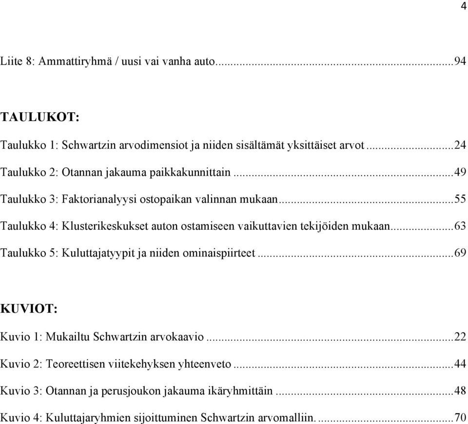 ..55 Taulukko 4: Klusterikeskukset auton ostamiseen vaikuttavien tekijöiden mukaan...63 Taulukko 5: Kuluttajatyypit ja niiden ominaispiirteet.