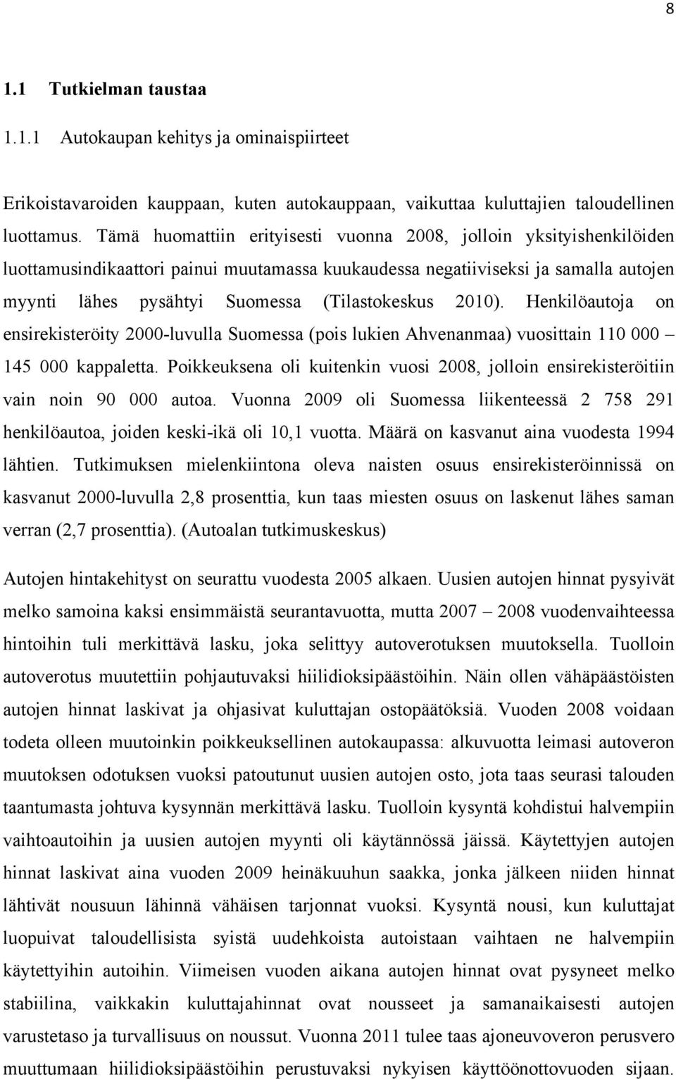 (Tilastokeskus 2010). Henkilöautoja on ensirekisteröity 2000-luvulla Suomessa (pois lukien Ahvenanmaa) vuosittain 110 000 145 000 kappaletta.