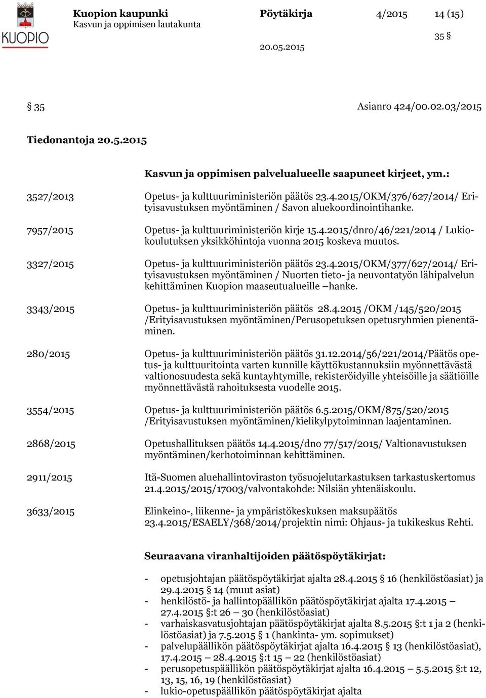 3327/2015 Opetus- ja kulttuuriministeriön päätös 23.4.2015/OKM/377/627/2014/ Erityisavustuksen myöntäminen / Nuorten tieto- ja neuvontatyön lähipalvelun kehittäminen Kuopion maaseutualueille hanke.