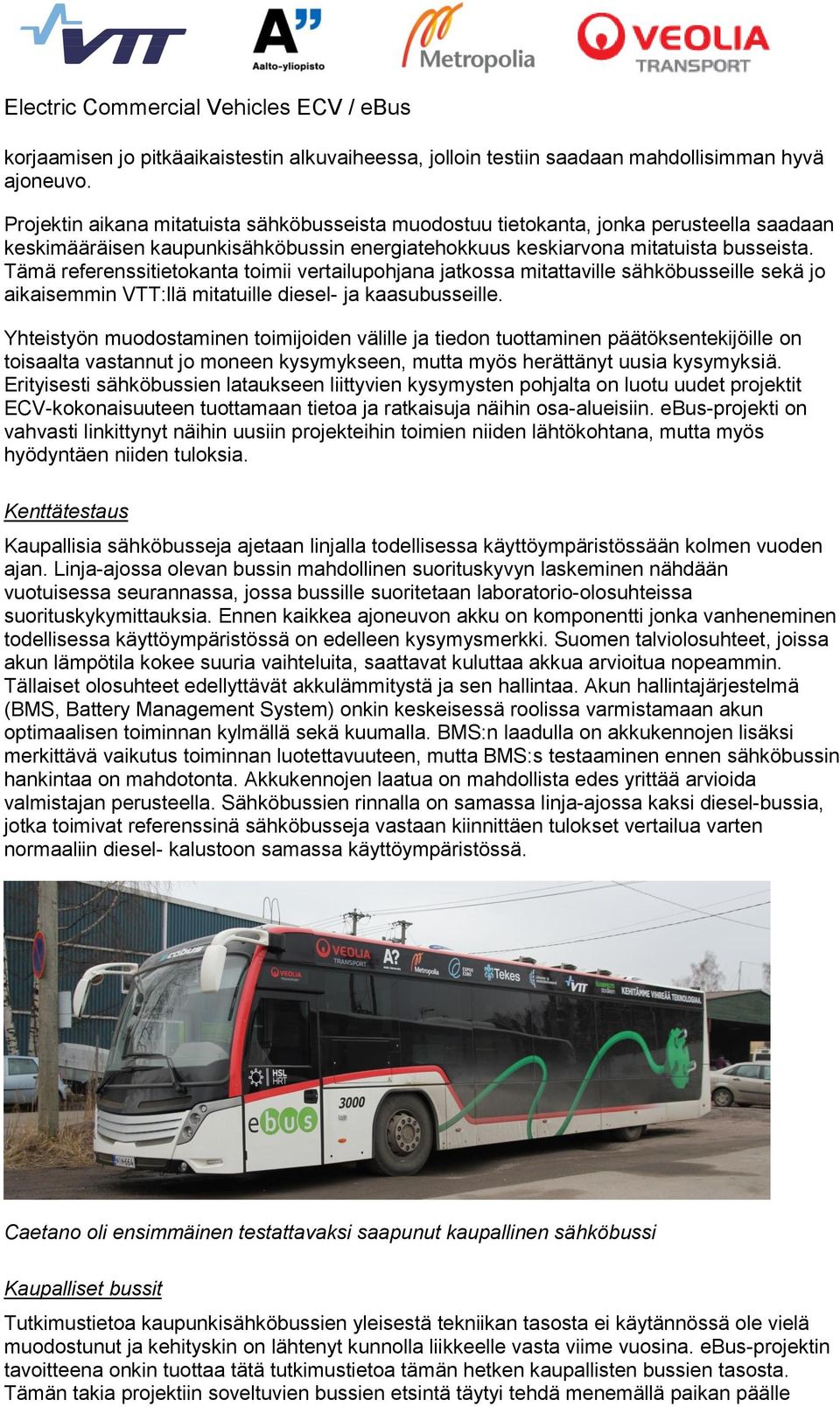 Tämä referenssitietokanta toimii vertailupohjana jatkossa mitattaville sähköbusseille sekä jo aikaisemmin VTT:llä mitatuille diesel- ja kaasubusseille.