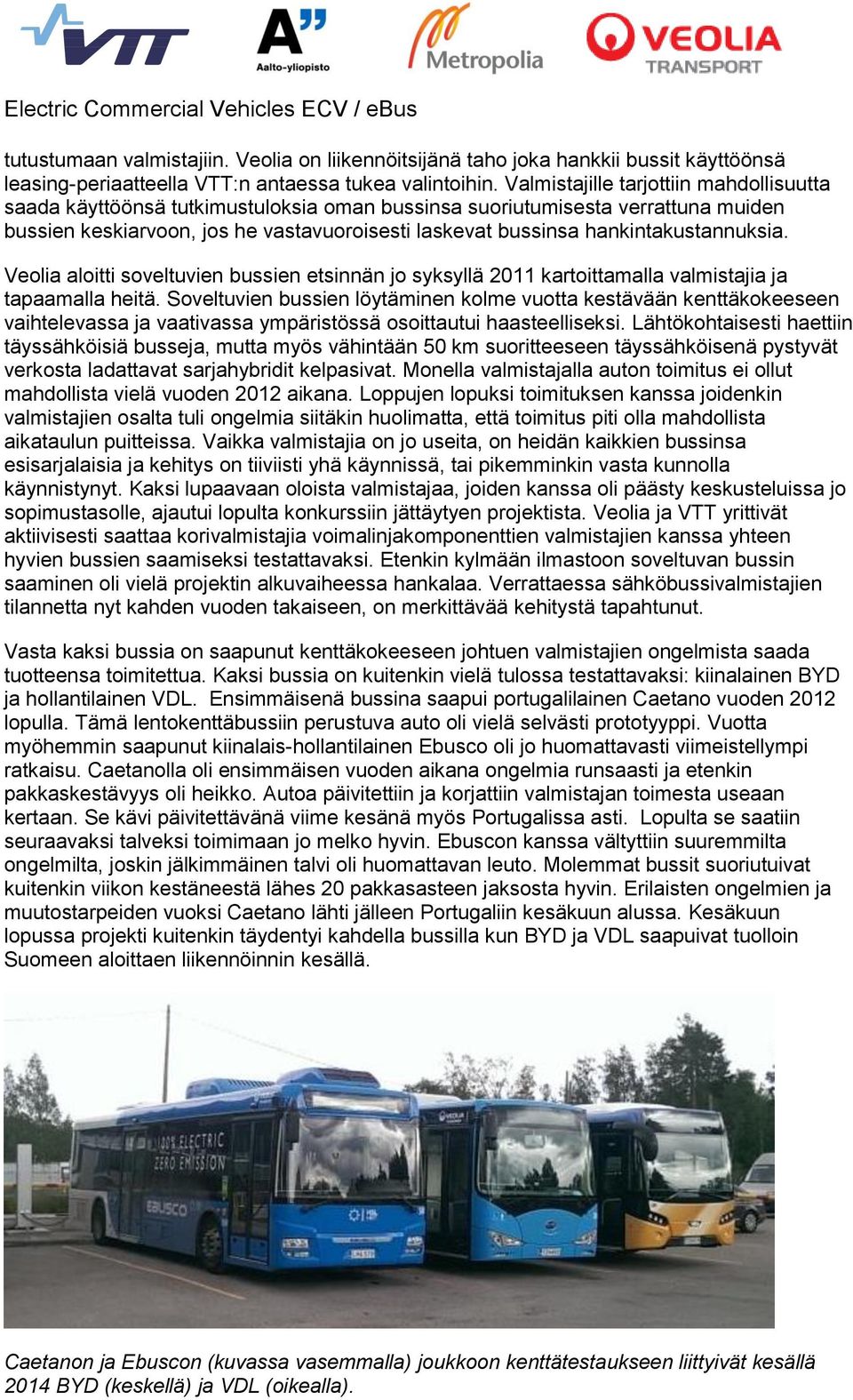 hankintakustannuksia. Veolia aloitti soveltuvien bussien etsinnän jo syksyllä 2011 kartoittamalla valmistajia ja tapaamalla heitä.