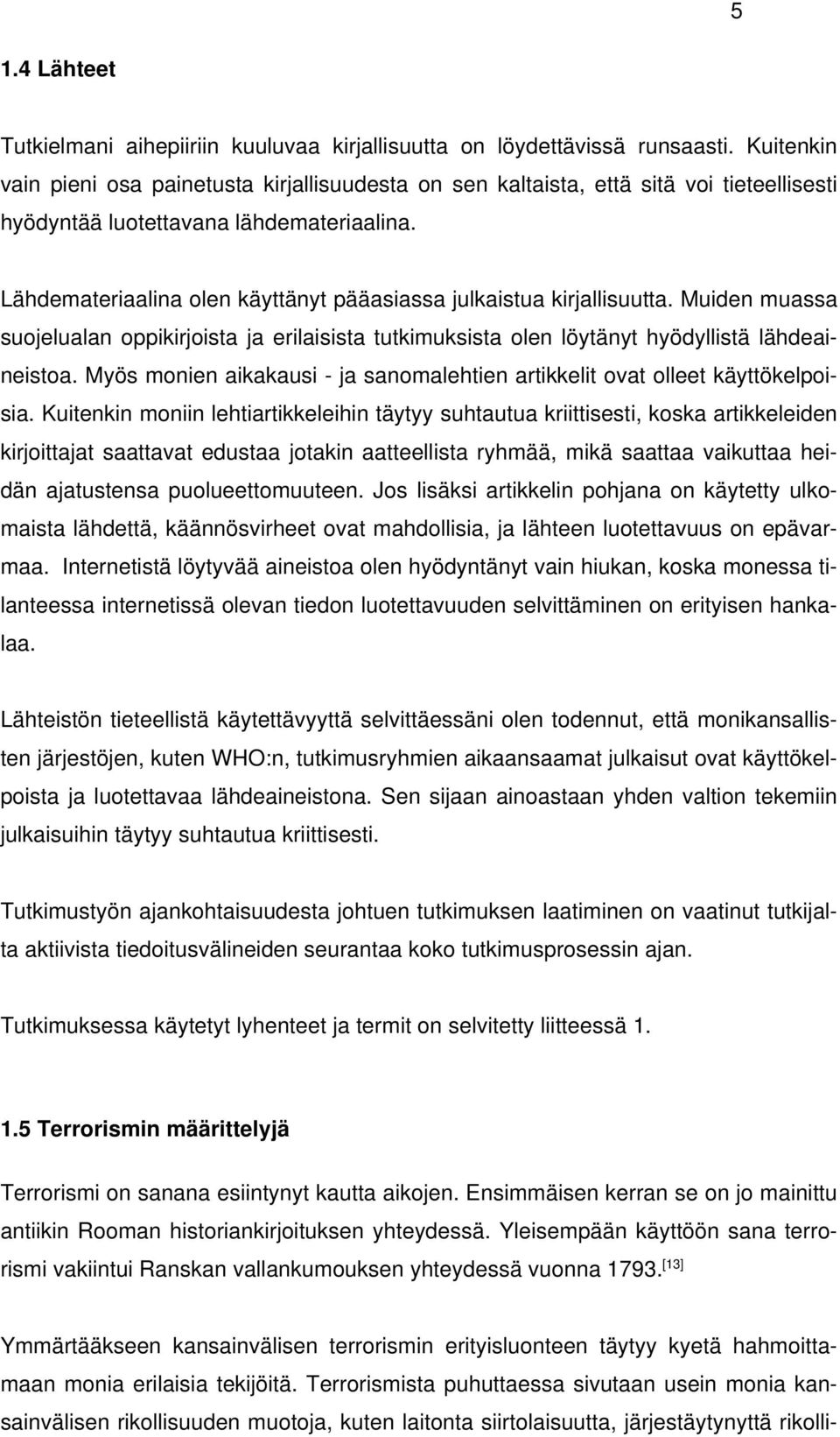 Lähdemateriaalina olen käyttänyt pääasiassa julkaistua kirjallisuutta. Muiden muassa suojelualan oppikirjoista ja erilaisista tutkimuksista olen löytänyt hyödyllistä lähdeaineistoa.