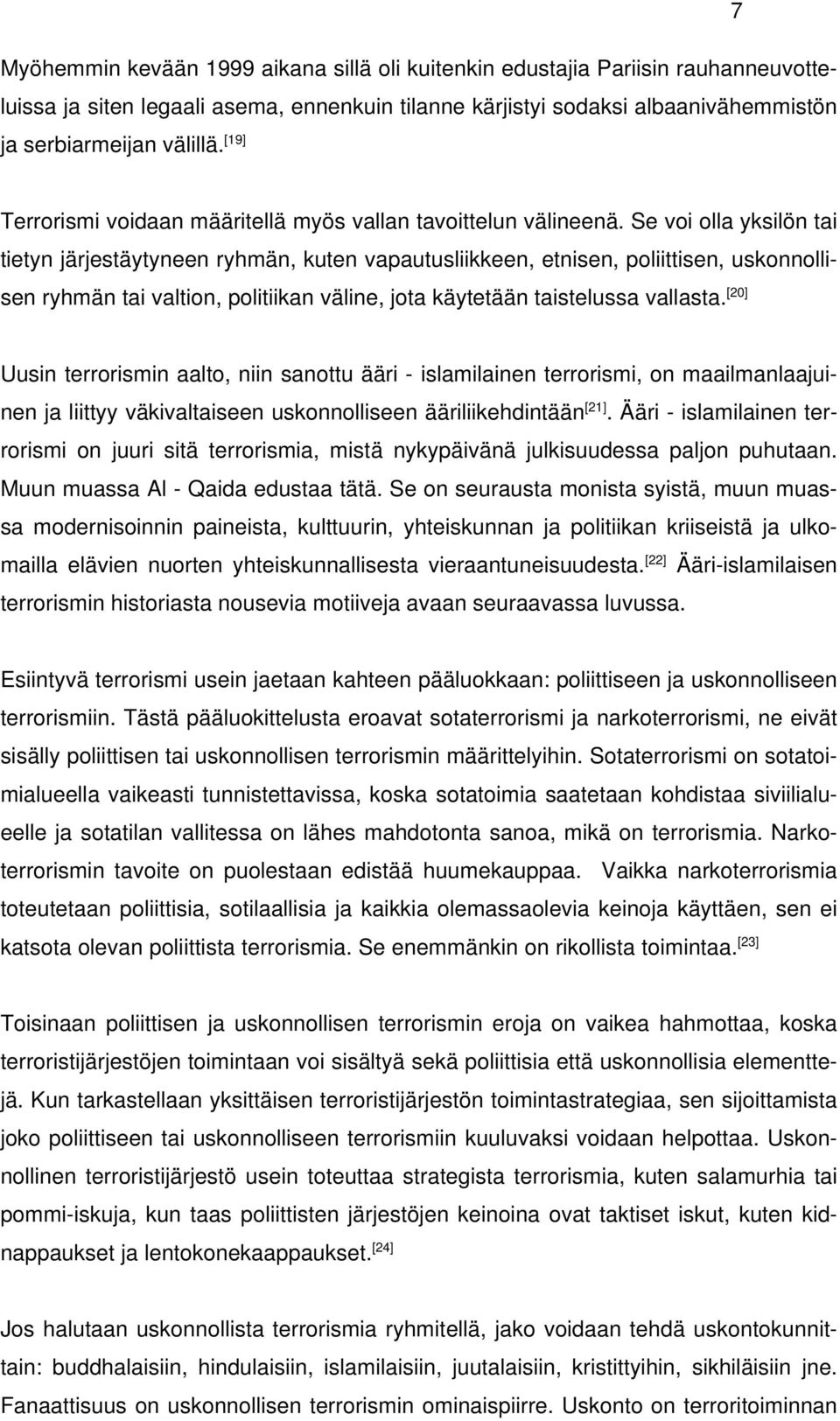 Se voi olla yksilön tai tietyn järjestäytyneen ryhmän, kuten vapautusliikkeen, etnisen, poliittisen, uskonnollisen ryhmän tai valtion, politiikan väline, jota käytetään taistelussa vallasta.