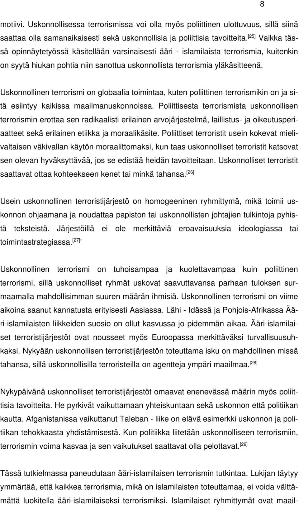 Uskonnollinen terrorismi on globaalia toimintaa, kuten poliittinen terrorismikin on ja sitä esiintyy kaikissa maailmanuskonnoissa.