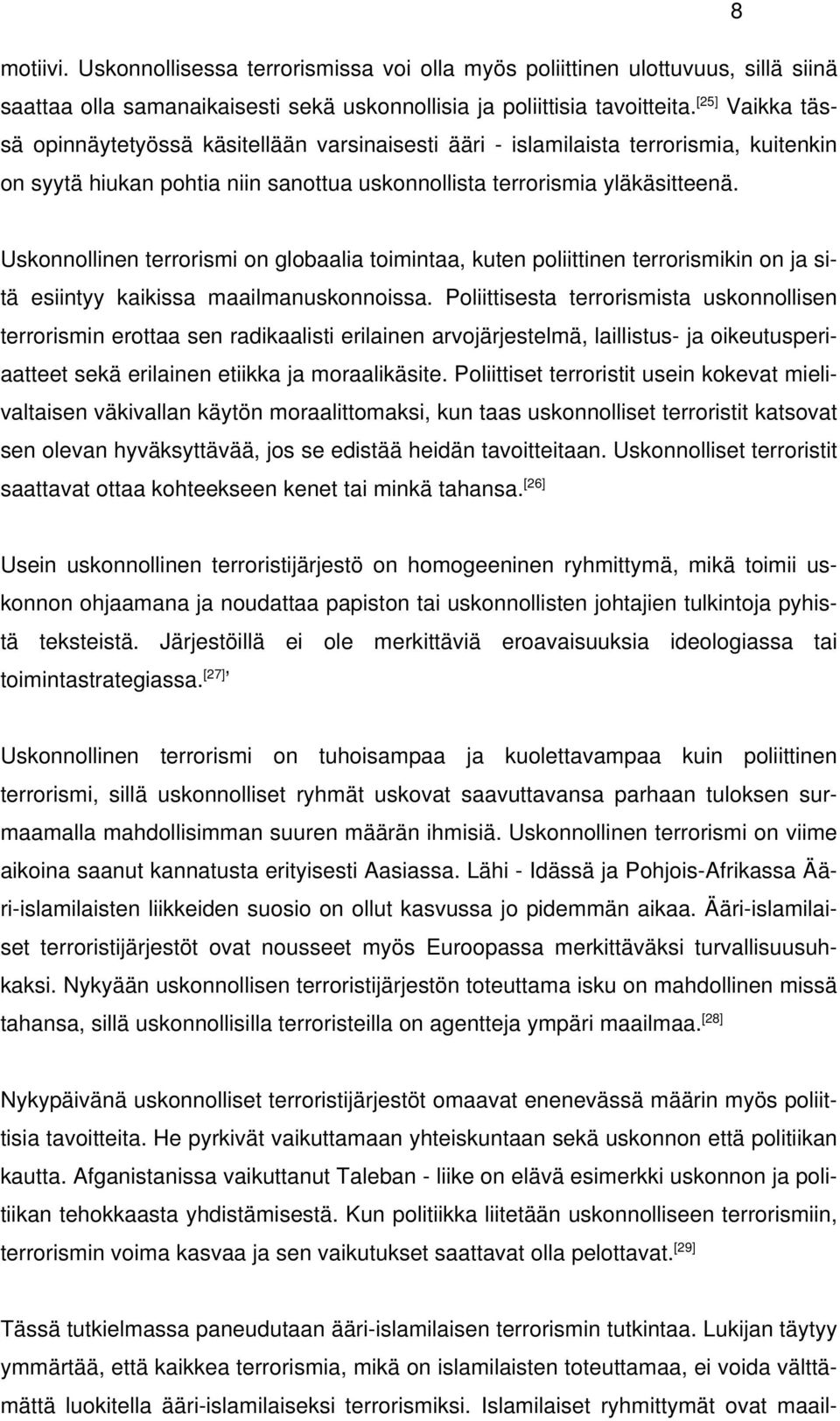 Uskonnollinen terrorismi on globaalia toimintaa, kuten poliittinen terrorismikin on ja sitä esiintyy kaikissa maailmanuskonnoissa.