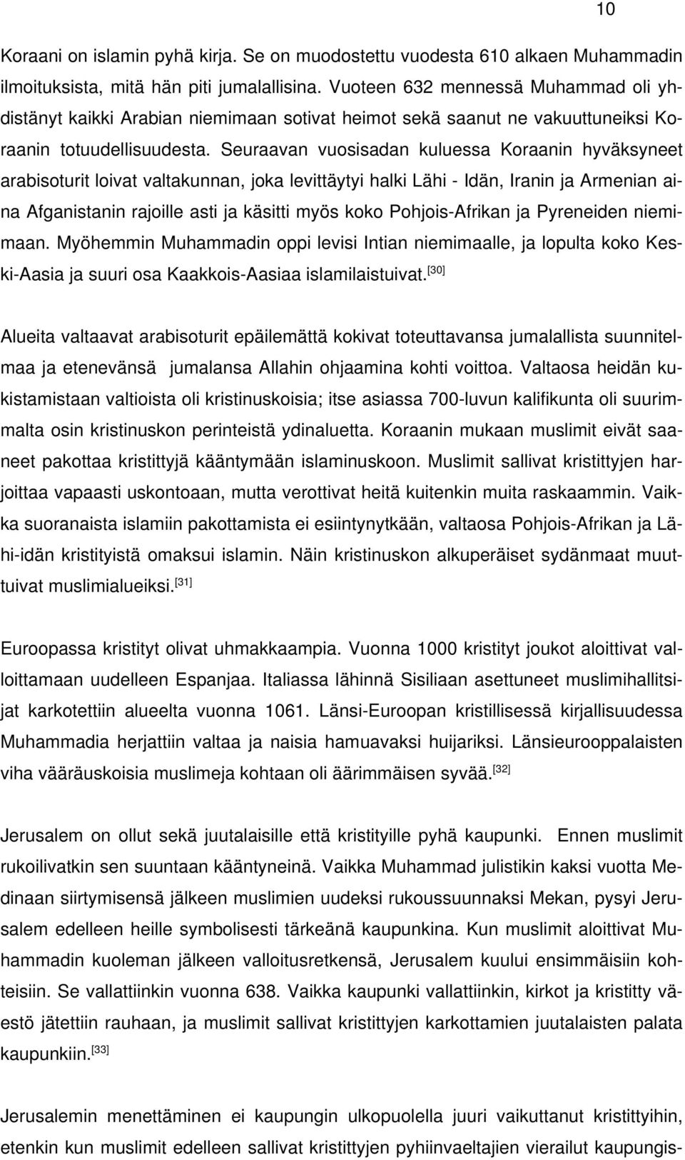 Seuraavan vuosisadan kuluessa Koraanin hyväksyneet arabisoturit loivat valtakunnan, joka levittäytyi halki Lähi - Idän, Iranin ja Armenian aina Afganistanin rajoille asti ja käsitti myös koko