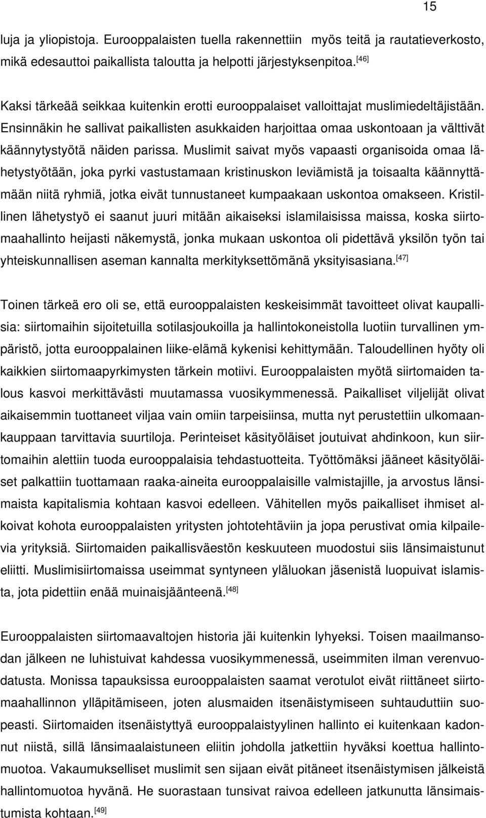 Ensinnäkin he sallivat paikallisten asukkaiden harjoittaa omaa uskontoaan ja välttivät käännytystyötä näiden parissa.