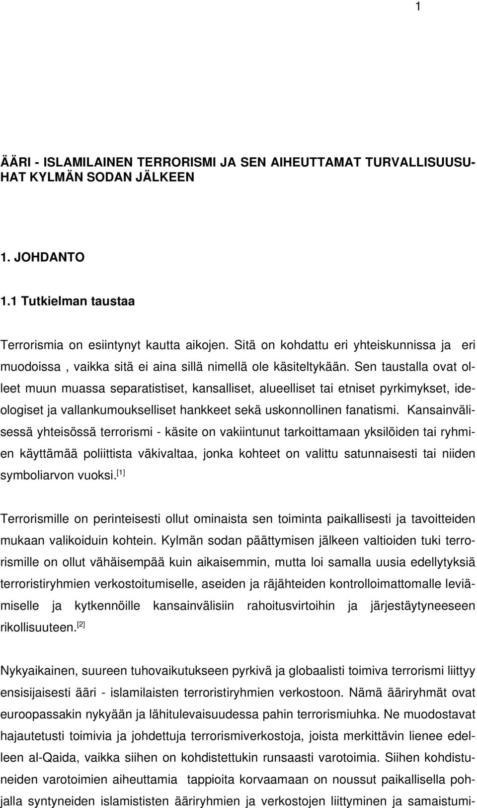 Sen taustalla ovat olleet muun muassa separatistiset, kansalliset, alueelliset tai etniset pyrkimykset, ideologiset ja vallankumoukselliset hankkeet sekä uskonnollinen fanatismi.