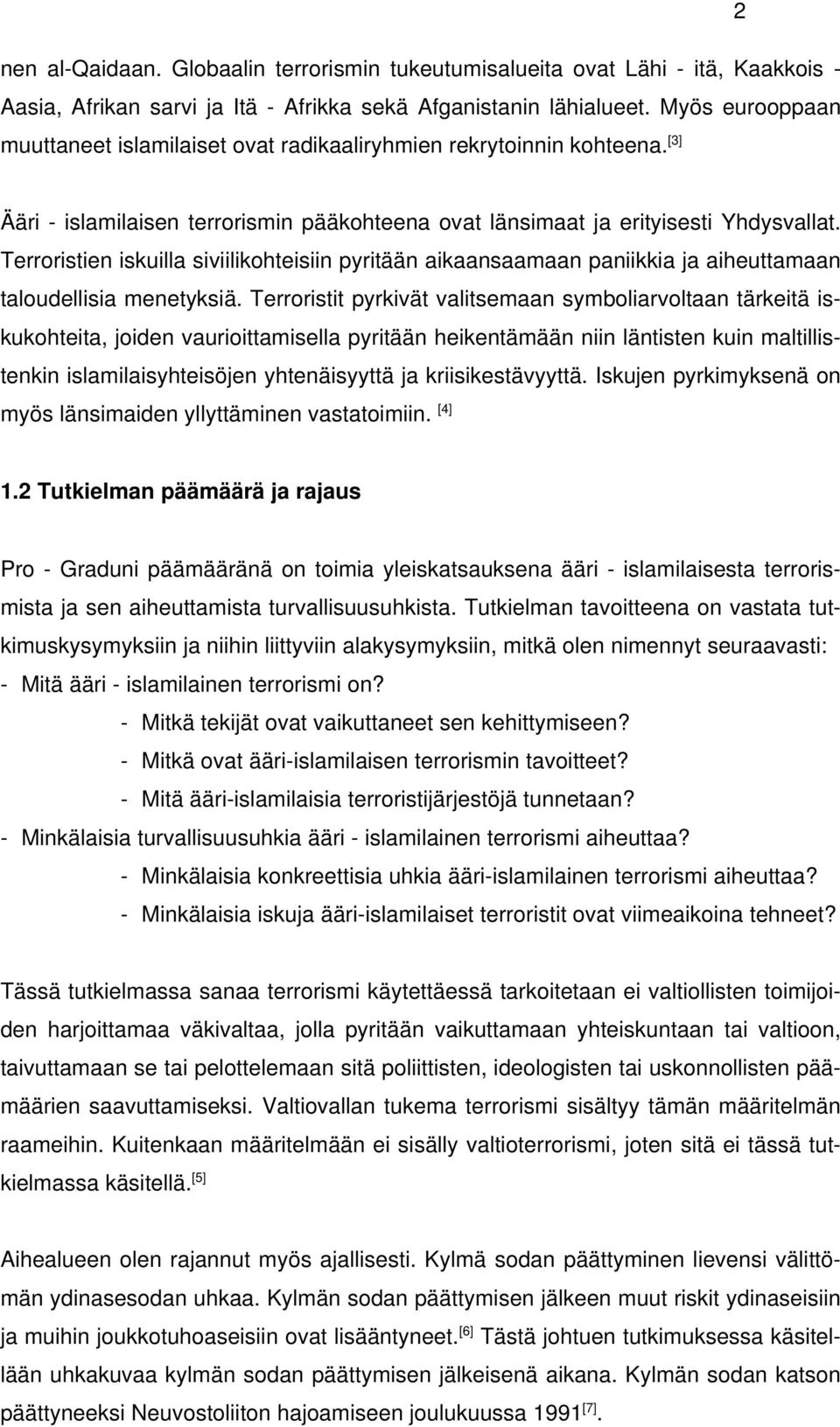 Terroristien iskuilla siviilikohteisiin pyritään aikaansaamaan paniikkia ja aiheuttamaan taloudellisia menetyksiä.