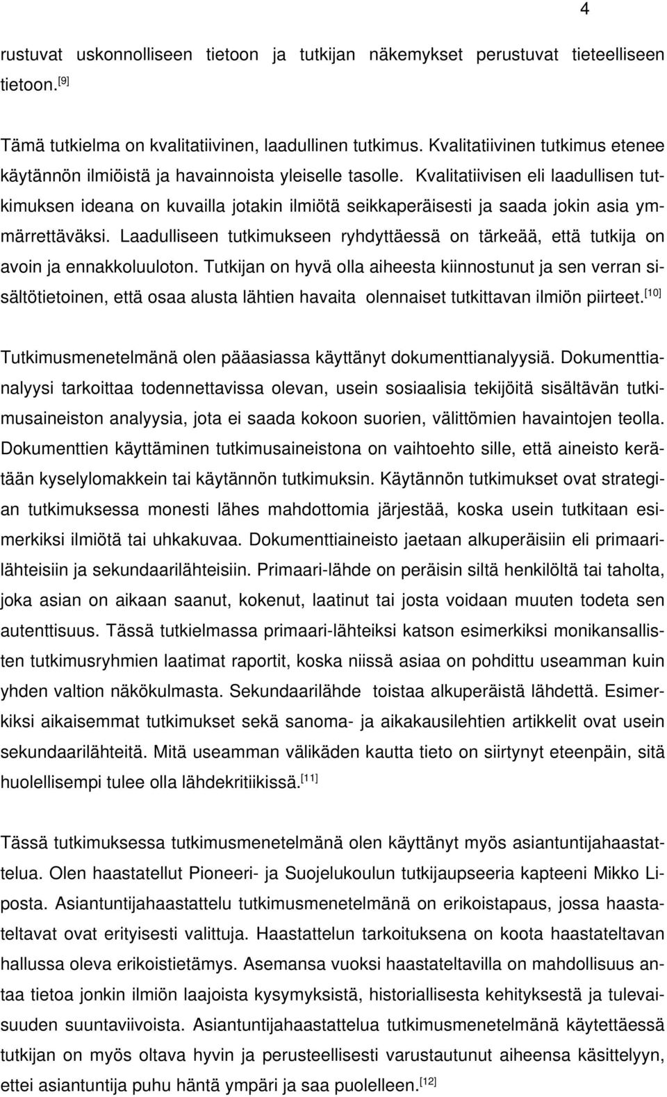 Kvalitatiivisen eli laadullisen tutkimuksen ideana on kuvailla jotakin ilmiötä seikkaperäisesti ja saada jokin asia ymmärrettäväksi.