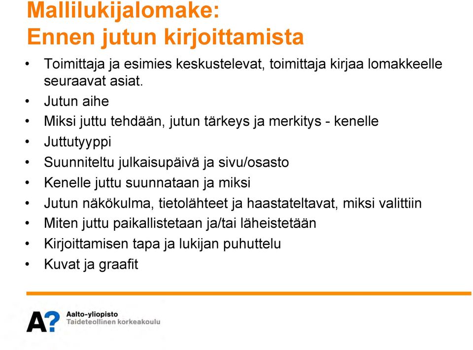 Jutun aihe Miksi juttu tehdään, jutun tärkeys ja merkitys - kenelle Juttutyyppi Suunniteltu julkaisupäivä ja